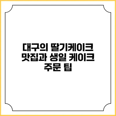 대구의 딸기케이크 맛집과 생일 케이크 주문 팁