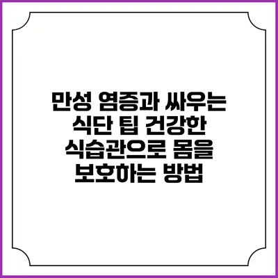 만성 염증과 싸우는 식단 팁: 건강한 식습관으로 몸을 보호하는 방법