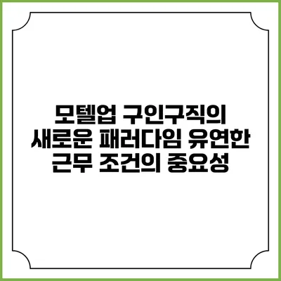 모텔업 구인구직의 새로운 패러다임: 유연한 근무 조건의 중요성