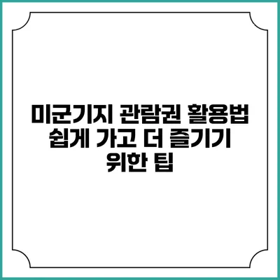 미군기지 관람권 활용법: 쉽게 가고 더 즐기기 위한 팁
