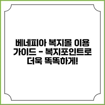 베네피아 복지몰 이용 가이드 - 복지포인트로 더욱 똑똑하게!