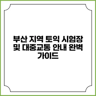 부산 지역 토익 시험장 및 대중교통 안내 완벽 가이드