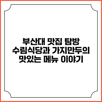 부산대 맛집 탐방: 수림식당과 가지만두의 맛있는 메뉴 이야기