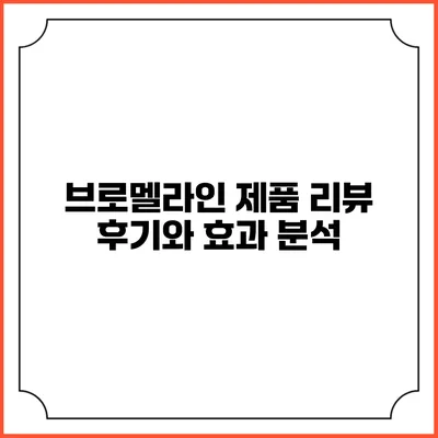 브로멜라인 제품 리뷰: 후기와 효과 분석