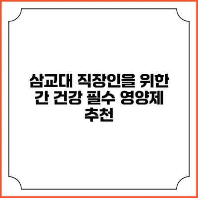 삼교대 직장인을 위한 간 건강 필수 영양제 추천