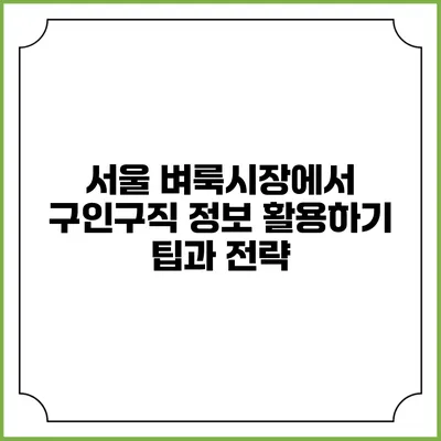 서울 벼룩시장에서 구인구직 정보 활용하기: 팁과 전략