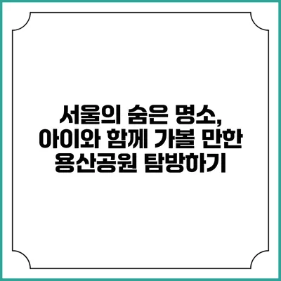 서울의 숨은 명소, 아이와 함께 가볼 만한 용산공원 탐방하기