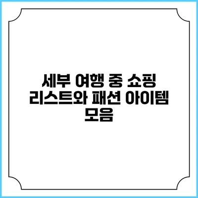 세부 여행 중 쇼핑 리스트와 패션 아이템 모음