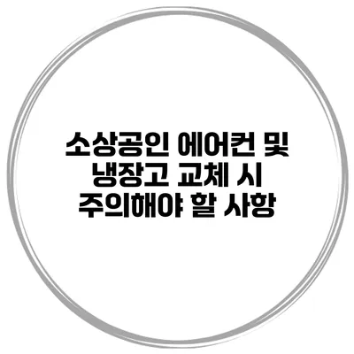 소상공인 에어컨 및 냉장고 교체 시 주의해야 할 사항