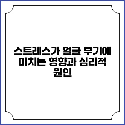 스트레스가 얼굴 부기에 미치는 영향과 심리적 원인
