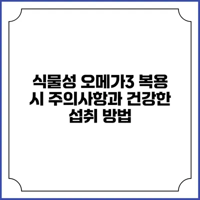 식물성 오메가3 복용 시 주의사항과 건강한 섭취 방법