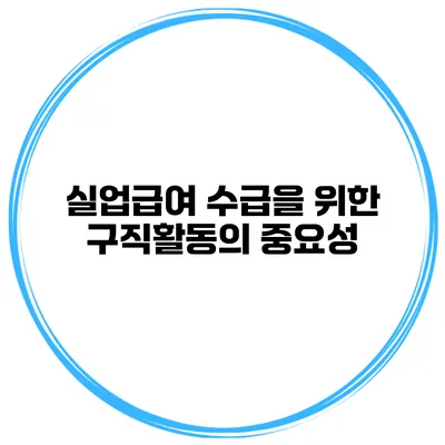 실업급여 수급을 위한 구직활동의 중요성
