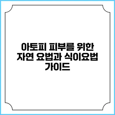아토피 피부를 위한 자연 요법과 식이요법 가이드