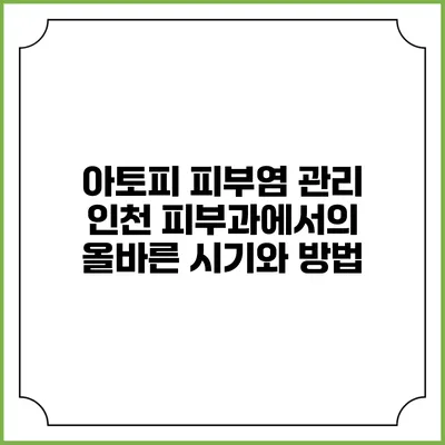 아토피 피부염 관리: 인천 피부과에서의 올바른 시기와 방법