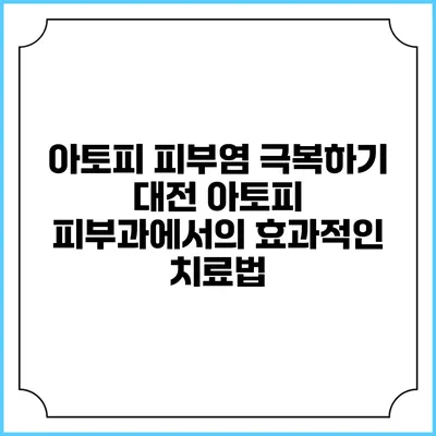 아토피 피부염 극복하기: 대전 아토피 피부과에서의 효과적인 치료법