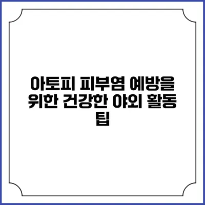 아토피 피부염 예방을 위한 건강한 야외 활동 팁