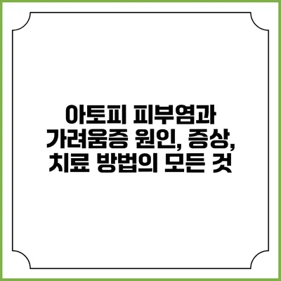 아토피 피부염과 가려움증: 원인, 증상, 치료 방법의 모든 것