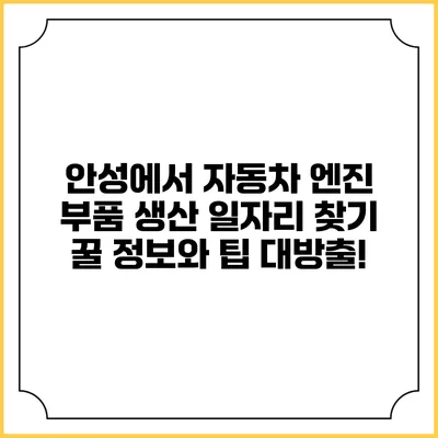 안성에서 자동차 엔진 부품 생산 일자리 찾기: 꿀 정보와 팁 대방출!