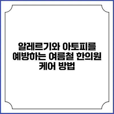 알레르기와 아토피를 예방하는 여름철 한의원 케어 방법