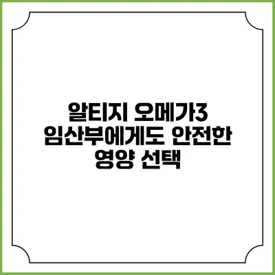알티지 오메가3: 임산부에게도 안전한 영양 선택