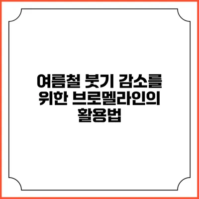여름철 붓기 감소를 위한 브로멜라인의 활용법
