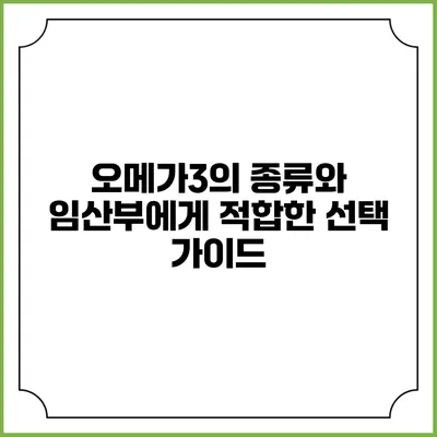 오메가3의 종류와 임산부에게 적합한 선택 가이드