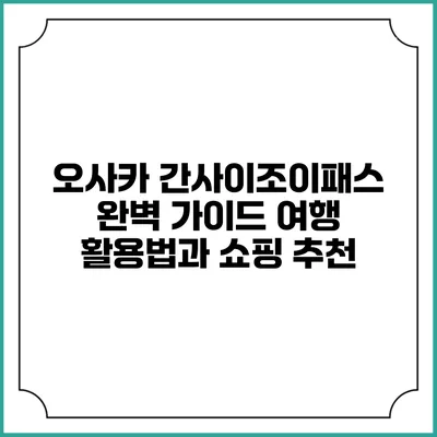 오사카 간사이조이패스 완벽 가이드: 여행 활용법과 쇼핑 추천