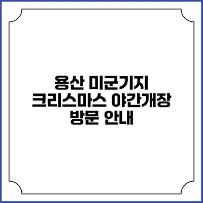 용산 미군기지 크리스마스 야간개장 방문 안내
