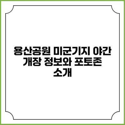 용산공원 미군기지 야간 개장 정보와 포토존 소개