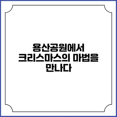 용산공원에서 크리스마스의 마법을 만나다