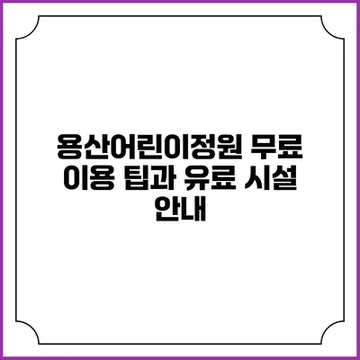 용산어린이정원: 무료 이용 팁과 유료 시설 안내