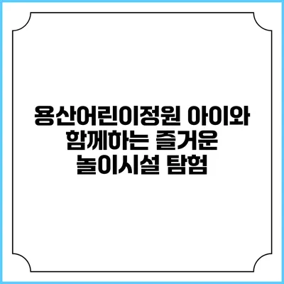 용산어린이정원: 아이와 함께하는 즐거운 놀이시설 탐험