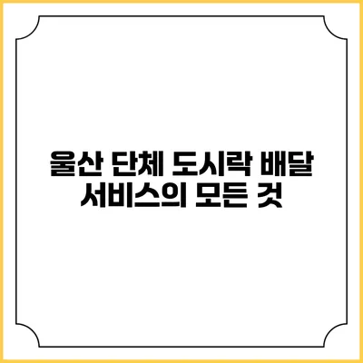 울산 단체 도시락 배달 서비스의 모든 것
