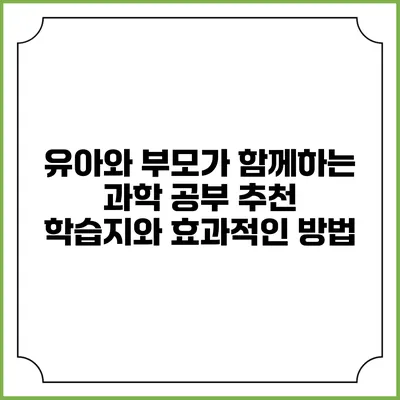 유아와 부모가 함께하는 과학 공부: 추천 학습지와 효과적인 방법
