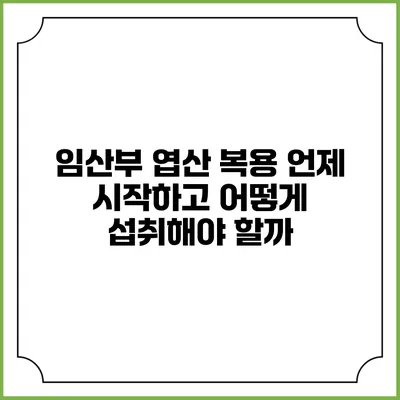 임산부 엽산 복용: 언제 시작하고 어떻게 섭취해야 할까?