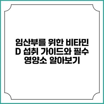 임산부를 위한 비타민 D 섭취 가이드와 필수 영양소 알아보기