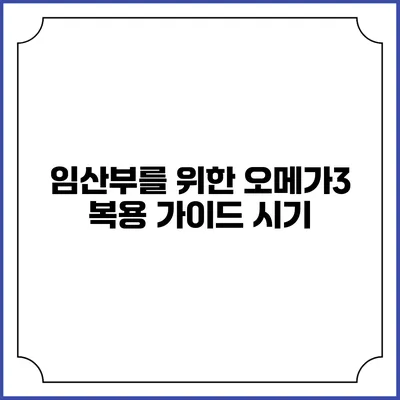 임산부를 위한 오메가3 복용 가이드: 시기