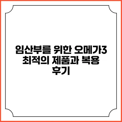 임산부를 위한 오메가3: 최적의 제품과 복용 후기