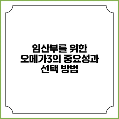 임산부를 위한 오메가3의 중요성과 선택 방법