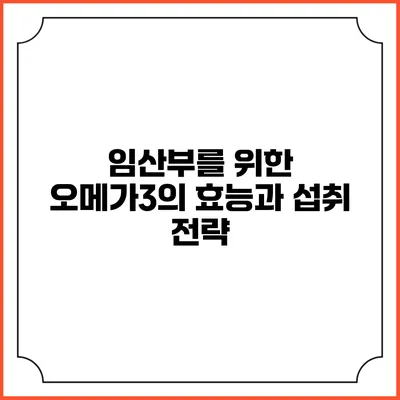 임산부를 위한 오메가3의 효능과 섭취 전략