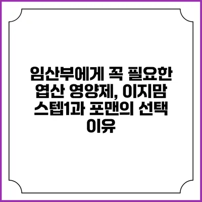 임산부에게 꼭 필요한 엽산 영양제, 이지맘 스텝1과 포맨의 선택 이유