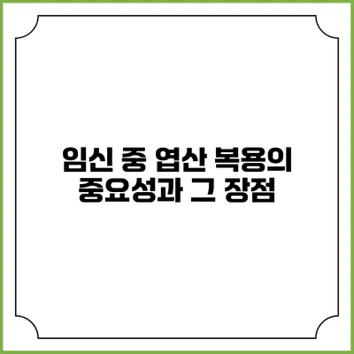임신 중 엽산 복용의 중요성과 그 장점