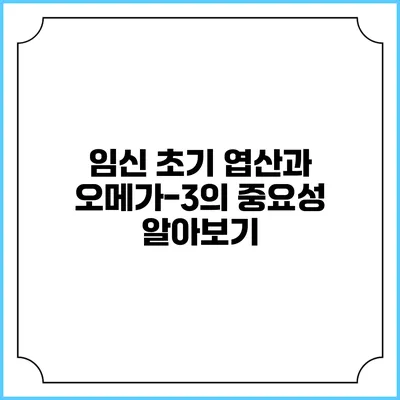 임신 초기 엽산과 오메가-3의 중요성 알아보기