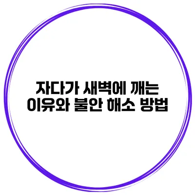자다가 새벽에 깨는 이유와 불안 해소 방법