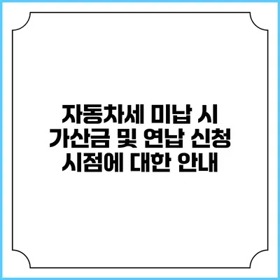 자동차세 미납 시 가산금 및 연납 신청 시점에 대한 안내