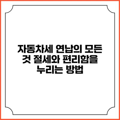 자동차세 연납의 모든 것: 절세와 편리함을 누리는 방법