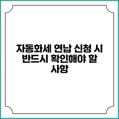 자동화세 연납 신청 시 반드시 확인해야 할 사항
