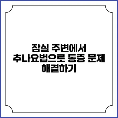 잠실 주변에서 추나요법으로 통증 문제 해결하기
