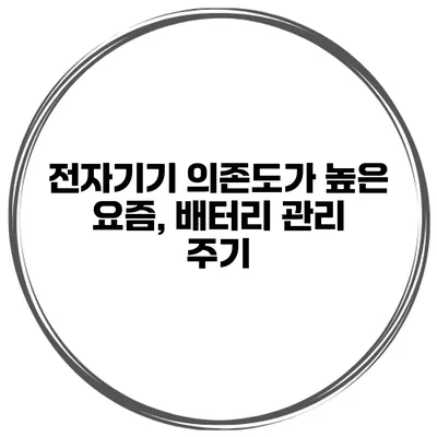전자기기 의존도가 높은 요즘, 배터리 관리 주기