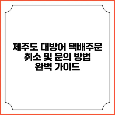 제주도 대방어 택배주문 취소 및 문의 방법 완벽 가이드
